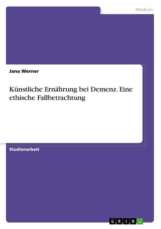 Künstliche Ernährung bei Demenz. Eine ethische Fallbetrachtung