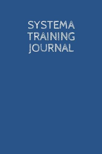 Systema Training Journal: A Martial Arts Log Book: For Training Session Notes: Record Details, Techniques, Progress and Improvem
