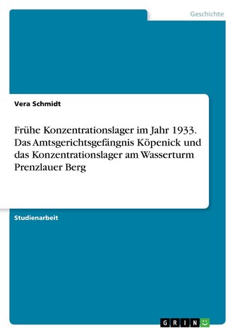 Frühe Konzentrationslager im Jahr 1933. Das Amtsgerichtsgefängnis Köpenick und das Konzentrationslager am Wasserturm Prenzlauer