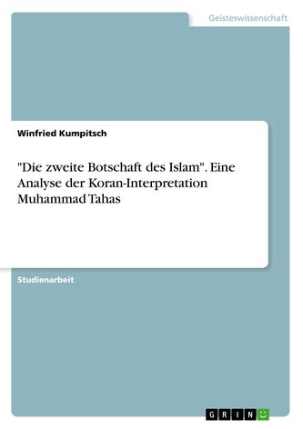 \"Die zweite Botschaft des Islam\". Eine Analyse der Koran-Interpretation Muhammad Tahas