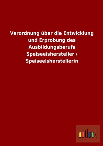Verordnung über die Entwicklung und Erprobung des Ausbildungsberufs Speiseeishersteller / Speiseeisherstellerin