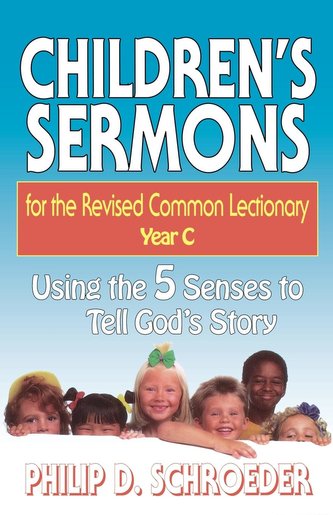 Children's Sermons for the Revised Common Lectionary Year C: Using the 5 Senses to Tell God's Story