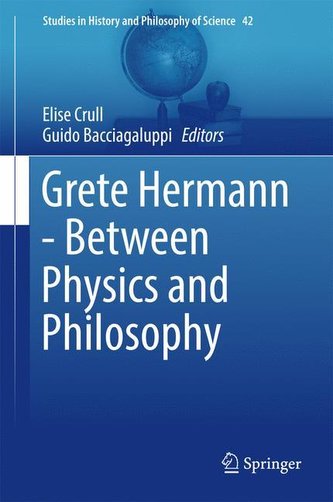 Grete Hermann - Between Physics and Philosophy Grete Hermann - Between Physics and Philosophy