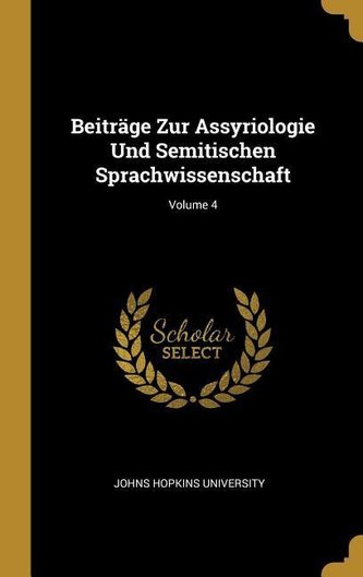 Beiträge Zur Assyriologie Und Semitischen Sprachwissenschaft; Volume 4