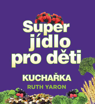 Superjídlo pro děti : kuchařka (Ruth Yaron, 2017)
