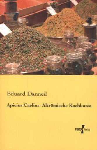 Apicius Caelius: Altrömische Kochkunst