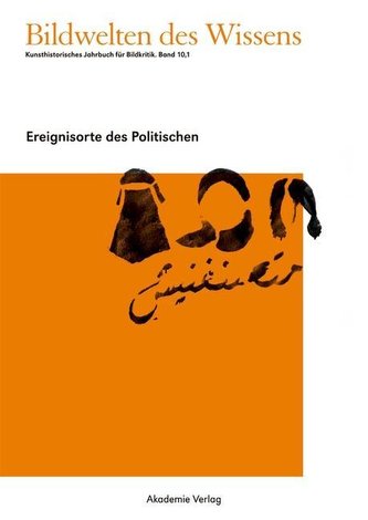 Bildwelten des Wissens Band 10,1. Ereignisorte des Politischen