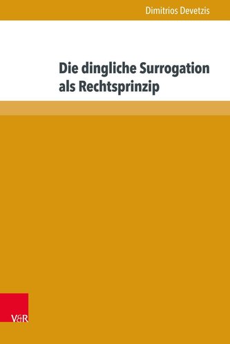 Die dingliche Surrogation als Rechtsprinzip Die dingliche Surrogation als Rechtsprinzip