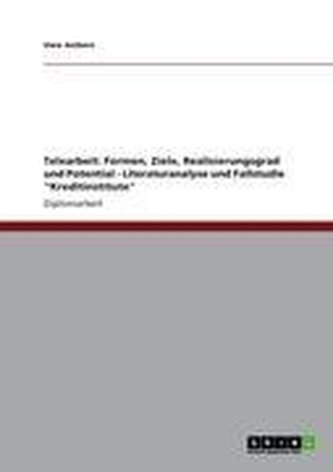 Telearbeit: Formen, Ziele, Realisierungsgrad und Potential - Literaturanalyse und Fallstudie \"Kreditinstitute\"