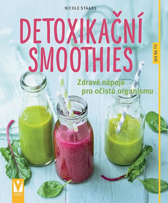 Detoxikační smoothies : zdravé nápoje pro očistu organismu (Nicole Staabs, 2017)