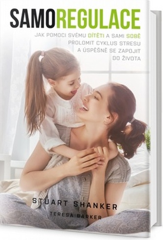 Samoregulace : jak pomoci svému dítěti (i sobě) prolomit cyklus stresu a úspěšně se zapojit do života (Stuart G Shanker, 2017)