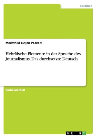 Hebräische Elemente in der Sprache des Journalismus. Das durchsetzte Deutsch Hebräische Elemente in der Sprache des Journalismus. Das durchsetzte Deutsch