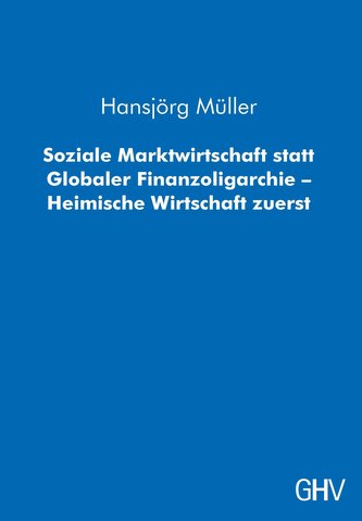 Soziale Marktwirtschaft statt Globaler Finanzoligarchie - Heimische Wirtschaft zuerst