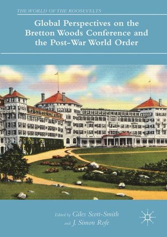 Global Perspectives on the Bretton Woods Conference and the Post-War World Order Global Perspectives on the Bretton Woods Conference and the Post-War World Order