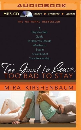 Too Good to Leave, Too Bad to Stay: A Step-By-Step Guide to Help You Decide Whether to Stay in or Get Out of Your Relationship