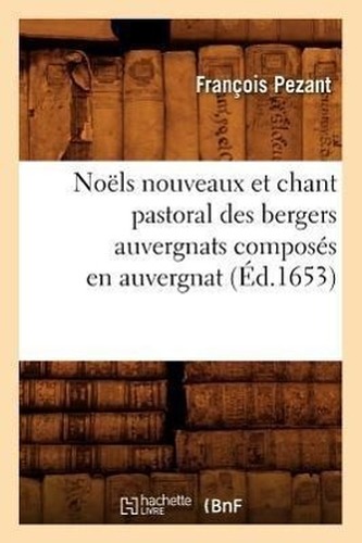 Noëls nouveaux et chant pastoral des bergers auvergnats composés en auvergnat (Éd.1653)