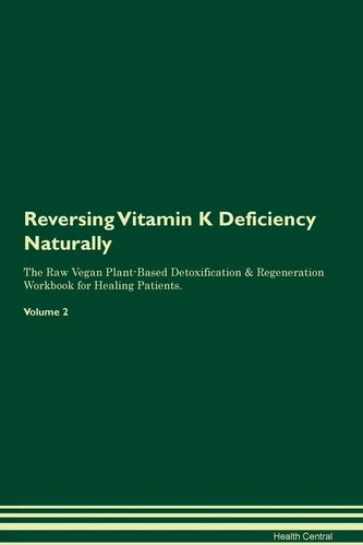 Reversing Vitamin K Deficiency: Naturally The Raw Vegan Plant-Based Detoxification & Regeneration Workbook for Healing Patients.