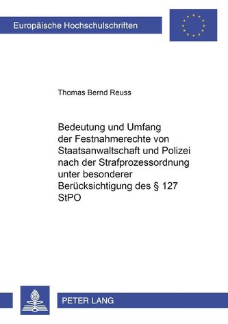 Bedeutung und Umfang der Festnahmerechte von Staatsanwaltschaft und Polizei nach der Strafprozessordnung unter besonderer Berück