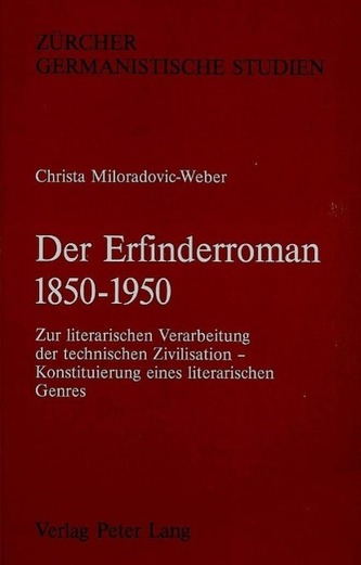 Der Erfinderroman 1850 - 1950: Zur Literarischen Verarbeitung Der Technischen Zivilisation - Konstituierung Eines Literarischen
