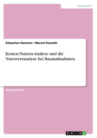 Kosten-Nutzen-Analyse und die Nutzwertanalyse bei Baumaßnahmen Kosten-Nutzen-Analyse und die Nutzwertanalyse bei Baumaßnahmen