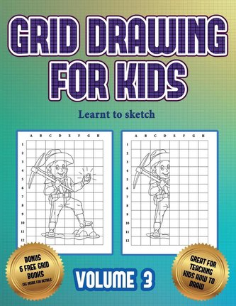 Learnt to sketch (Grid drawing for kids - Volume 3): This book teaches kids how to draw using grids
