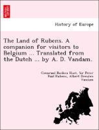 The Land of Rubens. A companion for visitors to Belgium ... Translated from the Dutch ... by A. D. Vandam.