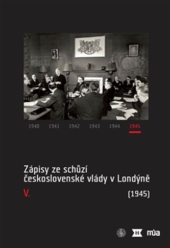 Zápisy ze schůzí československé vlády v Londýně (1945) : V (, 2016)