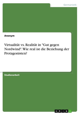 Virtualität vs. Realität in \"Gut gegen Nordwind\". Wie real ist die Beziehung der Protagonisten?