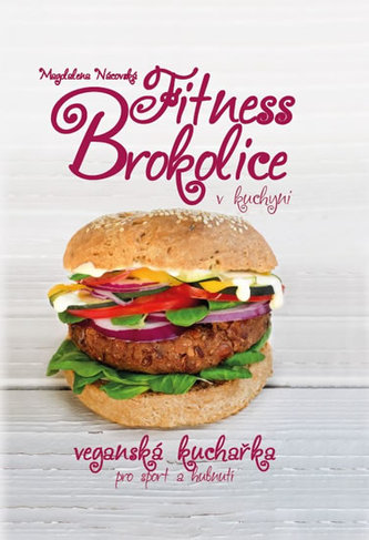 Fitness brokolice v kuchyni : veganská kuchařka pro sport a hubnutí (Magdalena Nácovská, 2017)
