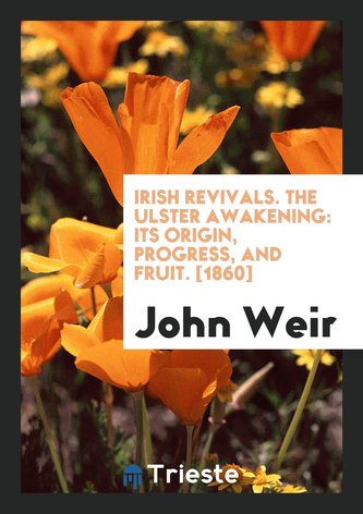 Irish Revivals. the Ulster Awakening: Its Origin, Progress, and Fruit