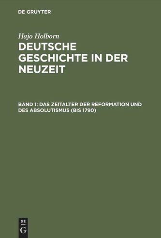 Deutsche Geschichte in der Neuzeit. 1 Das Zeitalter der Reformation und des Absolutismus (bis 1790)