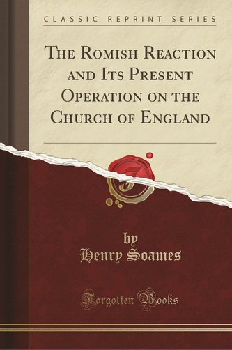 The Romish Reaction and Its Present Operation on the Church of England (Classic Reprint)