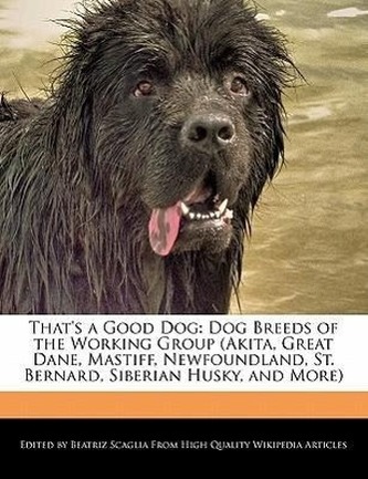 That's a Good Dog: Dog Breeds of the Working Group (Akita, Great Dane, Mastiff, Newfoundland, St. Bernard, Siberian Husky, and M