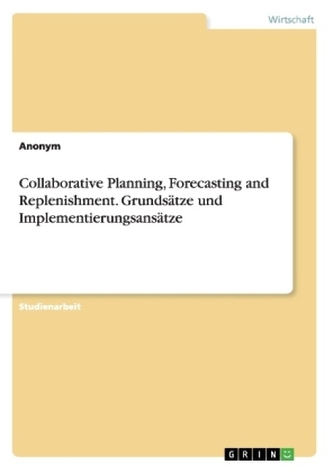 Collaborative Planning, Forecasting and Replenishment. Grundsätze und Implementierungsansätze