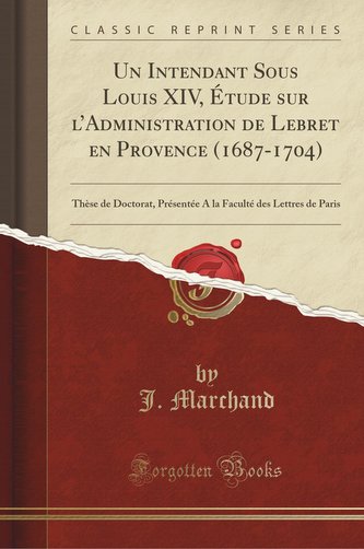 Un Intendant Sous Louis XIV, Étude sur l'Administration de Lebret en Provence (1687-1704)