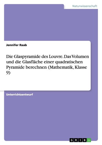 Die Glaspyramide des Louvre. Das Volumen und die Glasfläche einer quadratischen Pyramide berechnen (Mathematik, Klasse 9) Die Glaspyramide des Louvre. Das Volumen und die Glasfläche einer quadratischen Pyramide berechnen (Mathematik, Klasse 9)