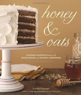 Honey & Oats : Everyday Favorites Baked with Whole Grains and Natural Sweeteners Honey & Oats : Everyday Favorites Baked with Whole Grains and Natural Sweeteners