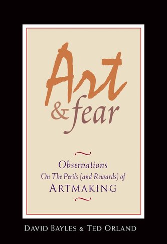 Art & Fear: Observations on the Perils (and Rewards) of Artmaking Art & Fear: Observations on the Perils (and Rewards) of Artmaking