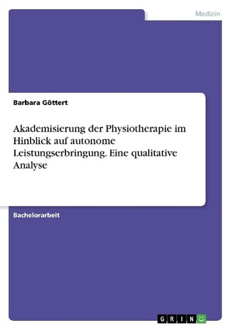 Akademisierung der Physiotherapie im Hinblick auf autonome Leistungserbringung. Eine qualitative Analyse