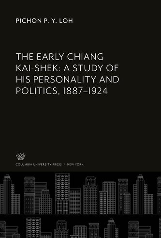 The Early Chiang Kai-Shek: a Study of His Personality and Politics, 1887-1924