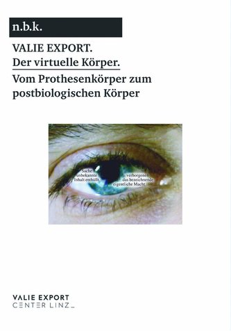 Valie Export. Der virtuelle Körper. Vom Prothesenkörper zumpostbiologischen Körper/ The Virtual Body. From the Prosthetic to the