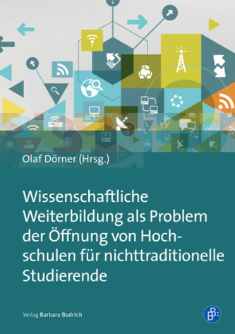 Wissenschaftliche Weiterbildung als Problem der Öffnung von Hochschulen für nichttraditionelle Studierende Wissenschaftliche Weiterbildung als Problem der Öffnung von Hochschulen für nichttraditionelle Studierende