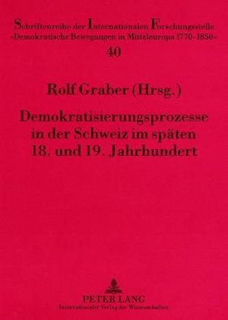 Demokratisierungsprozesse in der Schweiz im späten 18. und 19. Jahrhundert Demokratisierungsprozesse in der Schweiz im späten 18. und 19. Jahrhundert