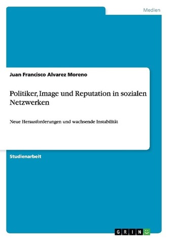 Politiker, Image und Reputation in sozialen Netzwerken Politiker, Image und Reputation in sozialen Netzwerken