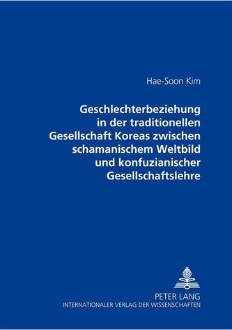 Geschlechterbeziehung in der traditionellen Gesellschaft Koreas zwischen schamanischem Weltbild und konfuzianischer Gesellschaft