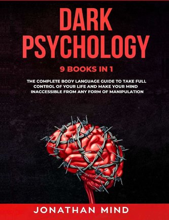 Dark Psychology: 9 IN 1: The Complete Body Language Guide to Take Full Control Of Your Life And Make Your Mind Inaccessible From