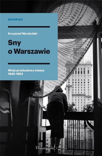 Sny o Warszawie. Wizje przebudowy miasta 1945-1952 Sny o Warszawie. Wizje przebudowy miasta 1945-1952