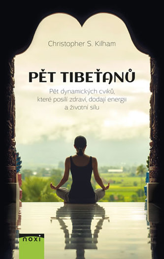 Pět Tibeťanů - Pět dynamických cviků, které posílí zdraví, dodají energii a životní sílu