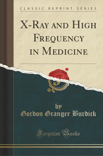 X-Ray and High Frequency in Medicine (Classic Reprint)