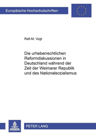 Die urheberrechtlichen Reformdiskussionen in Deutschland während der Zeit der Weimarer Republik und des Nationalsozialismus